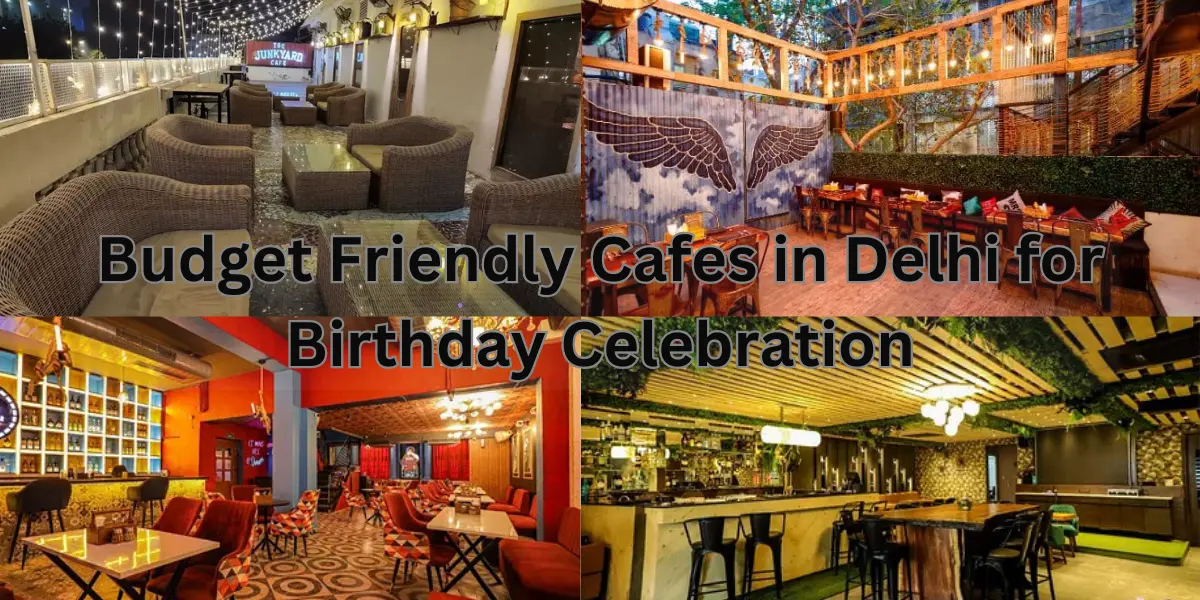 Budget Friendly Cafes in Delhi for Birthday Celebration