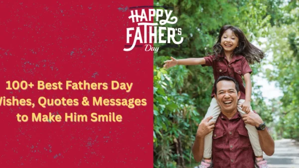 100+ Best Fathers Day Wishes, Quotes & Messages to Make Him Smile