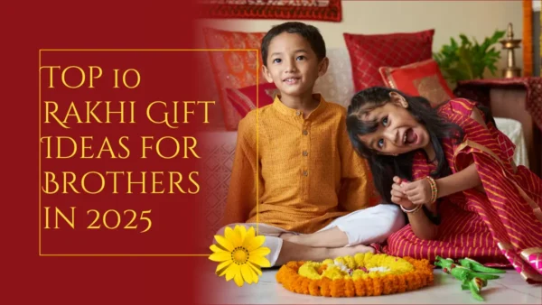 Top 10 Rakhi Gift Ideas for Brothers in 2025