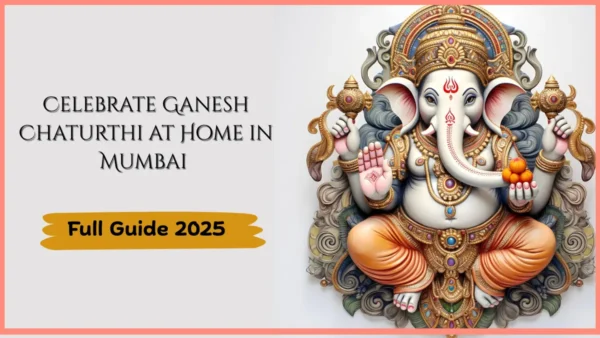 Celebrate Ganesh Chaturthi at Home in Mumbai – Full Guide 2025