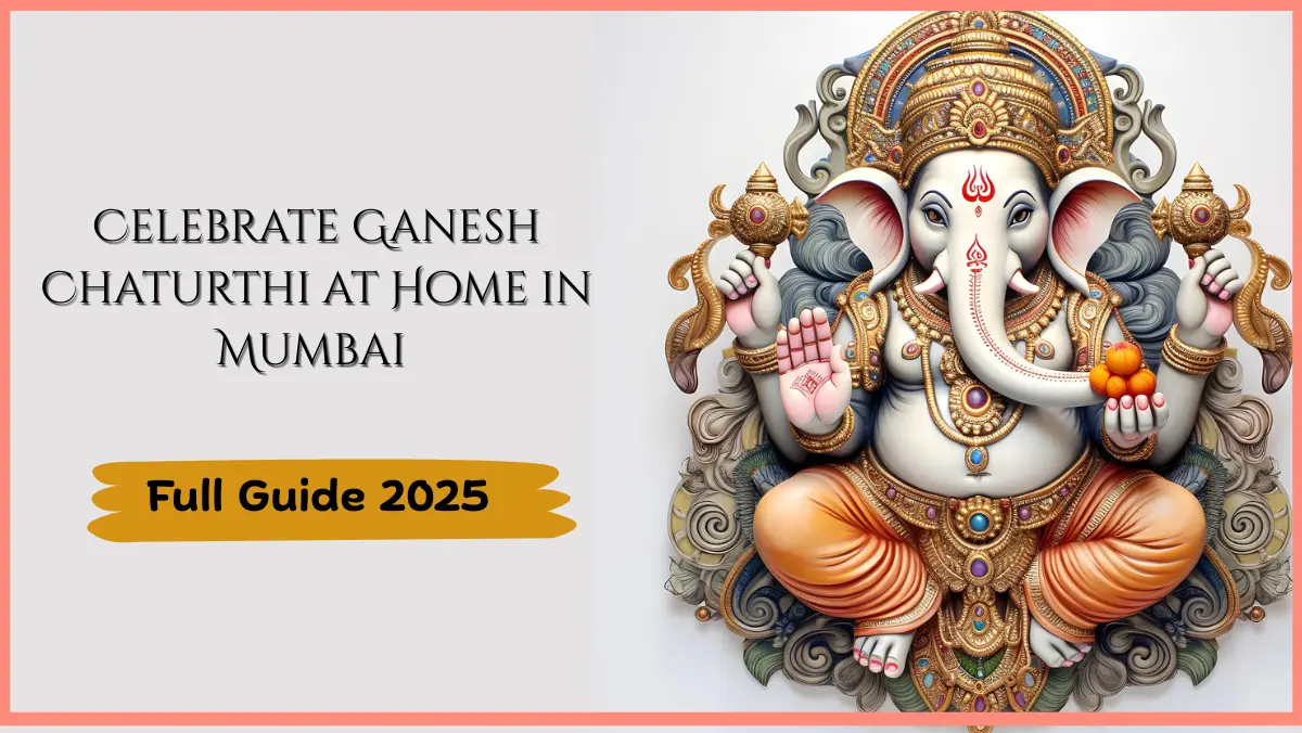 Celebrate Ganesh Chaturthi at Home in Mumbai – Full Guide 2025