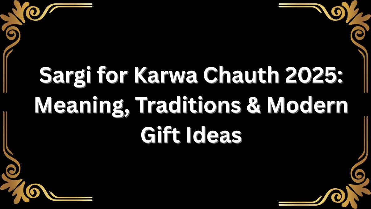 Sargi for Karwa Chauth 2025: Meaning, Traditions & Modern Gift Ideas